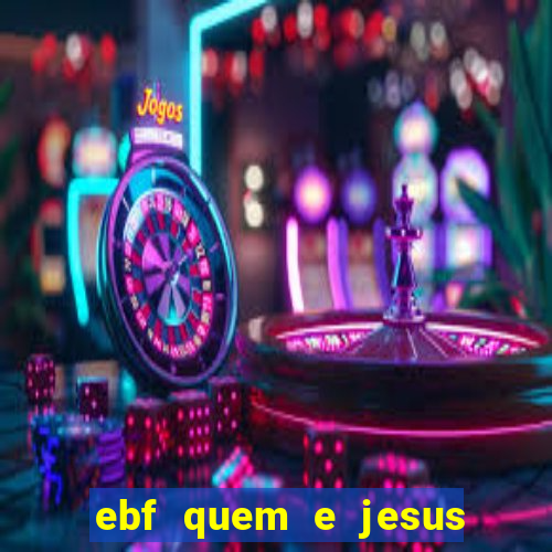 ebf quem e jesus ebf jesus meu super heroi